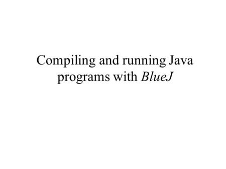 Compiling and running Java programs with BlueJ. Successfully compiled files program files in BlueJ You can tell from the shade of a program icon in BlueJ.
