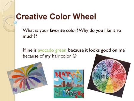 Creative Color Wheel What is your favorite color? Why do you like it so much?? Mine is avocado green, because it looks good on me because of my hair.