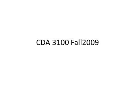 CDA 3100 Fall2009. Special Thanks Thanks to Dr. Xiuwen Liu for letting me use his class slides and other materials as a base for this course.