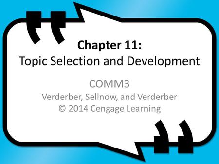 Chapter 11: Topic Selection and Development COMM3 Verderber, Sellnow, and Verderber © 2014 Cengage Learning.