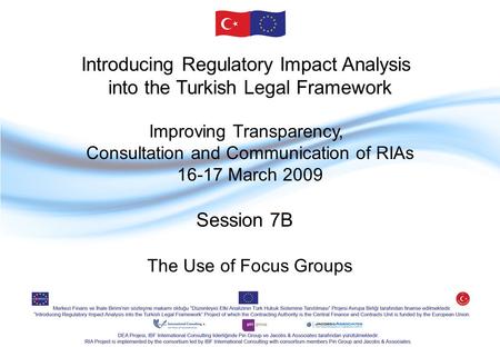 Introducing Regulatory Impact Analysis into the Turkish Legal Framework Improving Transparency, Consultation and Communication of RIAs 16-17 March 2009.