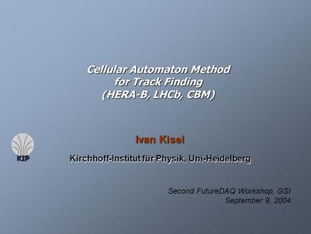 Cellular Automaton Method for Track Finding (HERA-B, LHCb, CBM) Ivan Kisel Kirchhoff-Institut für Physik, Uni-Heidelberg Second FutureDAQ Workshop, GSI.