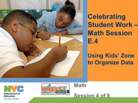 Celebrating Student Work – Math Session E.4 Using Kids’ Zone to Organize Data. Math Session 4 of 8.