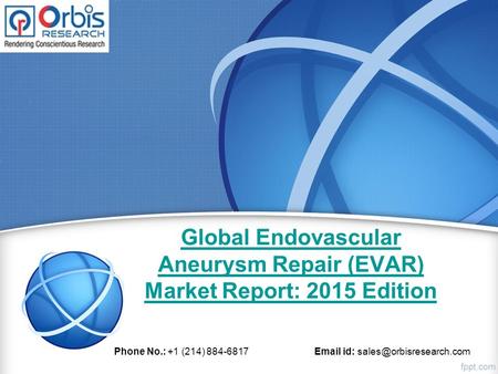 Global Endovascular Aneurysm Repair (EVAR) Market Report: 2015 Edition Phone No.: +1 (214) 884-6817  id: