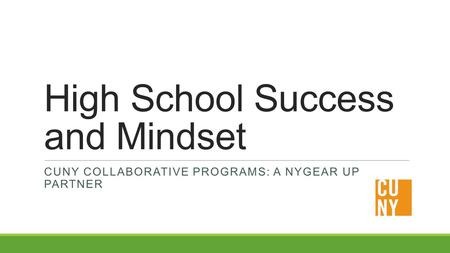 High School Success and Mindset CUNY COLLABORATIVE PROGRAMS: A NYGEAR UP PARTNER.