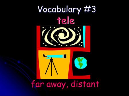 Vocabulary #3 far away, distant tele. Television – seeing distant things Television – seeing distant things Telephone – sound from far away Telephone.