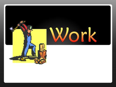 1. What is work? In science, the word work has a different meaning than you may be familiar with. The scientific definition of work is: using a force.