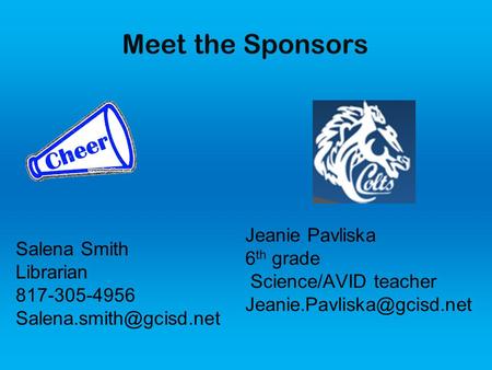 Meet the Sponsors Salena Smith Librarian 817-305-4956 Jeanie Pavliska 6 th grade Science/AVID teacher