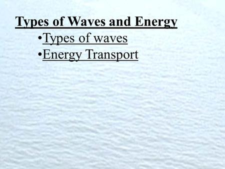 Types of Waves and Energy Types of waves Energy Transport.