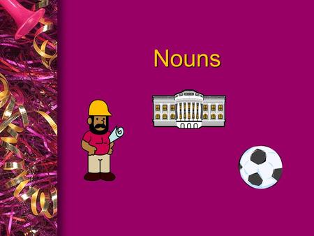 Nouns. Name five nouns. A noun is a word that names a person, place, or thing.