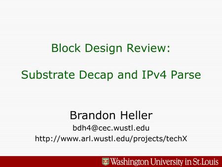 Brandon Heller  Block Design Review: Substrate Decap and IPv4 Parse.