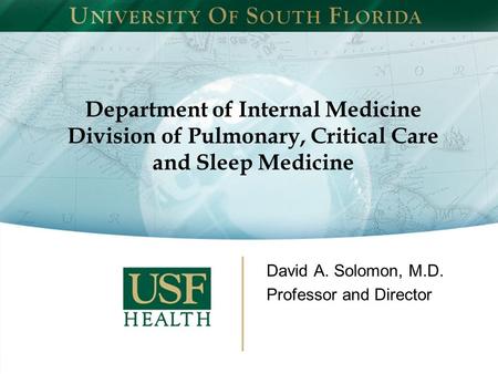 Department of Internal Medicine Division of Pulmonary, Critical Care and Sleep Medicine David A. Solomon, M.D. Professor and Director.