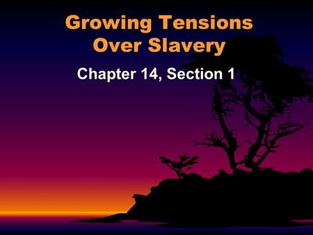 Growing Tensions Over Slavery Chapter 14, Section 1.