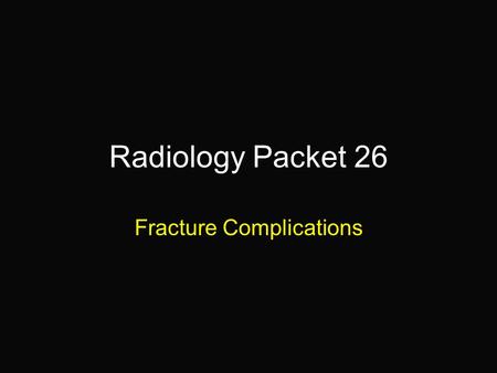 Radiology Packet 26 Fracture Complications. 2 yr old FS Mix breed dog HX = referred with a history of an acute injury that occurred 3 months ago, at that.