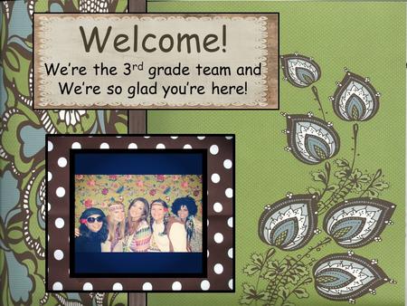 Welcome! We’re the 3 rd grade team and We’re so glad you’re here!