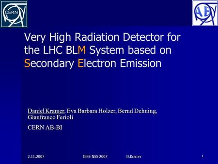 2.11.2007 IEEE NSS 2007 D.Kramer 1 Very High Radiation Detector for the LHC BLM System based on Secondary Electron Emission Daniel Kramer, Eva Barbara.