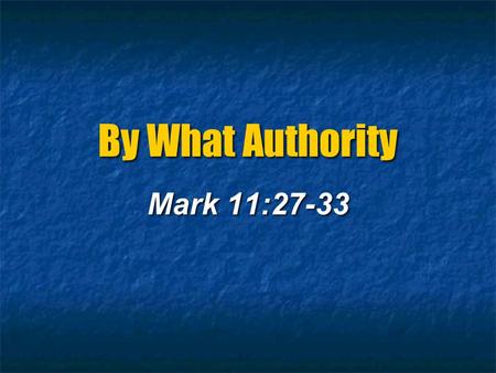 By What Authority Mark 11:27-33. Man’s False Standards of Authority Our own conscience or feelings Our own conscience or feelings The heart is deceitful.