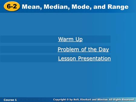 Course 1 6-2 Mean, Median, Mode and Range 6-2 Mean, Median, Mode, and Range Course 1 Warm Up Warm Up Lesson Presentation Lesson Presentation Problem of.
