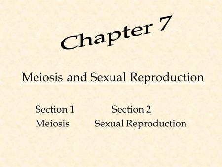 Meiosis and Sexual Reproduction Section 1 Section 2 Meiosis Sexual Reproduction.