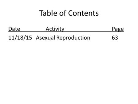 Table of Contents Date ActivityPage 11/18/15Asexual Reproduction63.