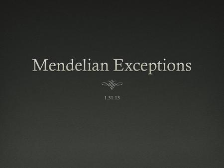 Mendelian ExceptionsMendelian Exceptions  Mendel got lucky – all 7 traits he studied showed complete (simple) dominance.