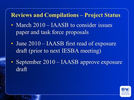 March 2010 – IAASB to consider issues paper and task force proposals June 2010 – IAASB first read of exposure draft (prior to next IESBA meeting) September.