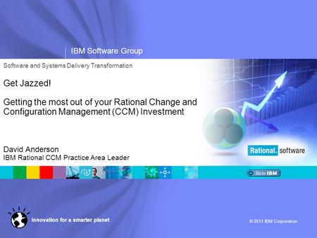 IBM Software Group © 2011 IBM Corporation Innovation for a smarter planet Software and Systems Delivery Transformation Get Jazzed! Getting the most out.