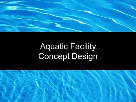 Aquatic Facility Concept Design. “Every Dog has its Day” Park Valley Pool Pool is 28 years old and nearing the 4-9 years of identified life expectancy.