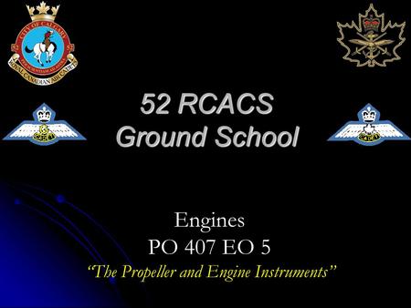 52 RCACS Ground School Engines PO 407 EO 5 “The Propeller and Engine Instruments”