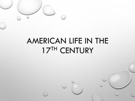 AMERICAN LIFE IN THE 17 TH CENTURY. LIFE IN THE CHESAPEAKE AMERICAN WILDERNESS BRUTAL DISEASE MALARIA, DYSENTERY, TYPHOID LIFE EXPECTANCY DECLINED MEN.