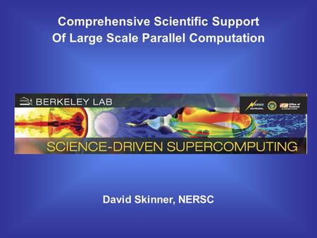 Comprehensive Scientific Support Of Large Scale Parallel Computation David Skinner, NERSC.