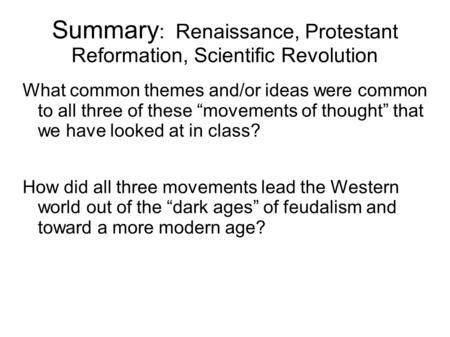 Summary : Renaissance, Protestant Reformation, Scientific Revolution What common themes and/or ideas were common to all three of these “movements of thought”