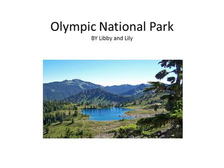Olympic National Park BY Libby and Lily. Olympic National Park is located in Port Angeles Washington. The park is 1,400 square miles large. If you compare.