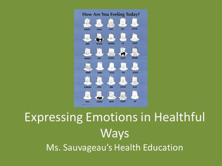 Expressing Emotions in Healthful Ways Ms. Sauvageau’s Health Education.