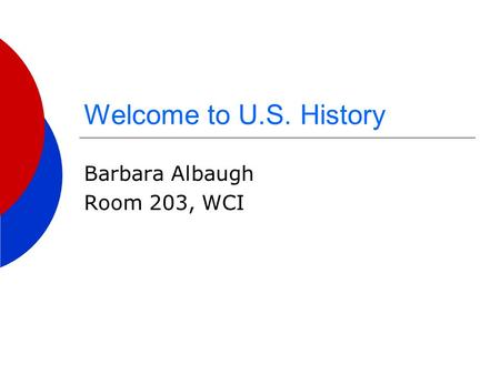 Welcome to U.S. History Barbara Albaugh Room 203, WCI.