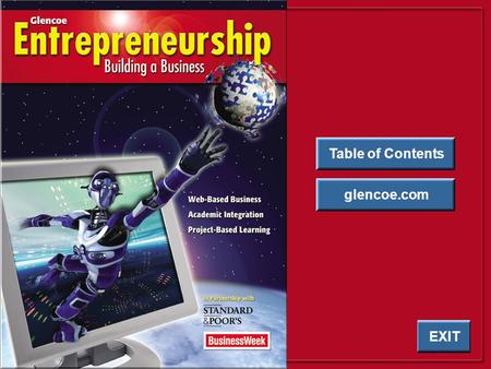 Table of Contents glencoe.com EXIT. Chapter 1 What Is Entrepreneurship? HOME EXIT Chapter 2 Your Potential as an Entrepreneur Chapter 3 Recognizing Opportunity.