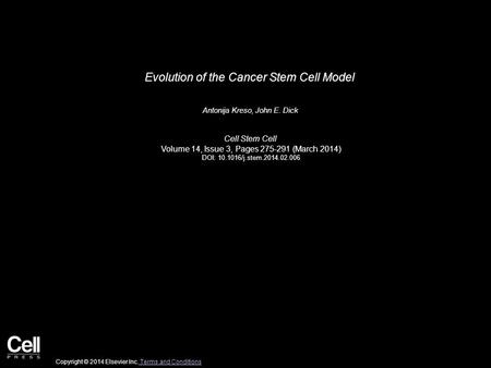 Evolution of the Cancer Stem Cell Model Antonija Kreso, John E. Dick Cell Stem Cell Volume 14, Issue 3, Pages 275-291 (March 2014) DOI: 10.1016/j.stem.2014.02.006.
