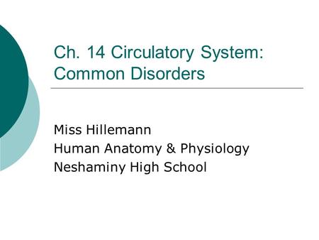 Ch. 14 Circulatory System: Common Disorders Miss Hillemann Human Anatomy & Physiology Neshaminy High School.