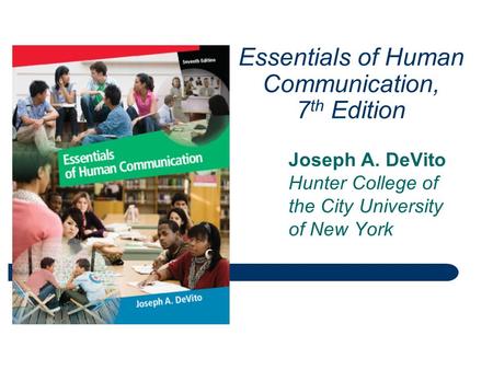 Essentials of Human Communication, 7 th Edition Joseph A. DeVito Hunter College of the City University of New York.