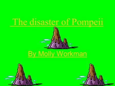 The disaster of Pompeii By Molly Workman. What happened? On 24 th August 79 AD, MT Vesuvius a volcano which Pompeii was built under erupted literally.