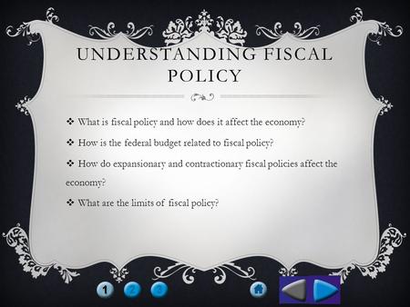 UNDERSTANDING FISCAL POLICY  What is fiscal policy and how does it affect the economy?  How is the federal budget related to fiscal policy?  How do.
