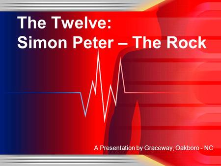 A Presentation by Graceway, Oakboro - NC The Twelve: Simon Peter – The Rock.