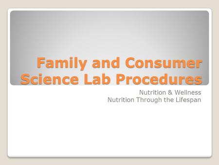Family and Consumer Science Lab Procedures Nutrition & Wellness Nutrition Through the Lifespan.