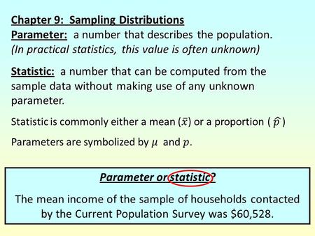 Parameter or statistic? The mean income of the sample of households contacted by the Current Population Survey was $60,528.