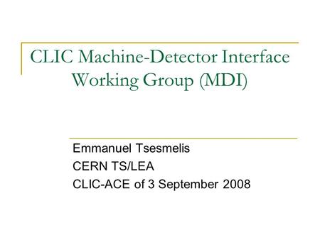 CLIC Machine-Detector Interface Working Group (MDI) Emmanuel Tsesmelis CERN TS/LEA CLIC-ACE of 3 September 2008.