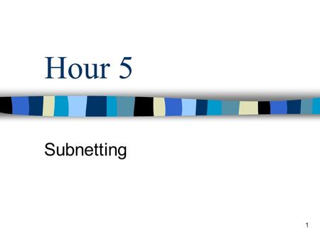 Hour 5 Subnetting 1. you will be able to Explain how subnets and supernets are used Explain the benefits of subnetting Develop a subnet mask that meets.