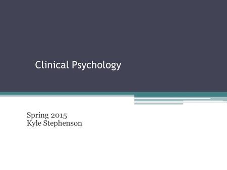 Clinical Psychology Spring 2015 Kyle Stephenson. Overview – Day 1 Course goals Assignments ▫Exams ▫Readings ▫Project Concepts ▫What is a clinical psychologist?