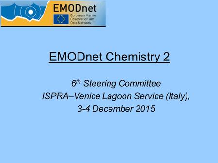 EMODnet Chemistry 2 6 th Steering Committee ISPRA–Venice Lagoon Service (Italy), 3-4 December 2015.