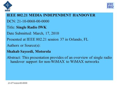 21-07-xxxx-00-0000 IEEE 802.21 MEDIA INDEPENDENT HANDOVER DCN: 21-10-0068-00-0000 Title: Single Radio IWK Date Submitted: March, 17, 2010 Presented at.
