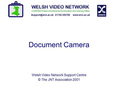 Document Camera 01792 295700  Welsh Video Network Support Centre © The JNT Association 2001.